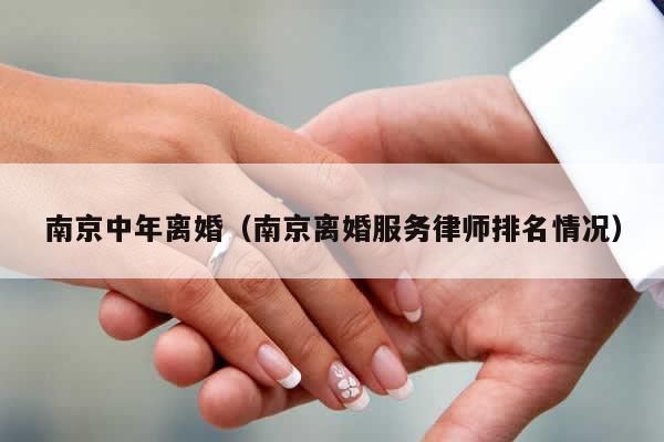 南京中年离婚（南京离婚服务律师排名情况）